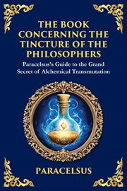 The Book Concerning the Tincture of the Philosophers : Unlocking the Secrets of Alchemical Transformation cover image
