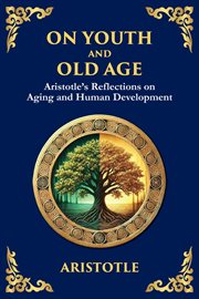 On Youth and Old Age : Aristotle's Reflections on Aging and Human Development cover image
