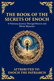 The Book of the Secrets of Enoch (Enoch II) : A Visionary Journey Through Heaven And Divine Mysteries cover image