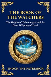 The Book of the Watchers : Divine Mysteries Of The Angels And The Origins Of Humanity cover image
