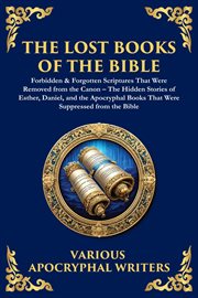 The Lost Books of the Bible : The Hidden Stories Of Esther, Daniel, And The Apocryphal Books That Were Suppressed From The Bible cover image