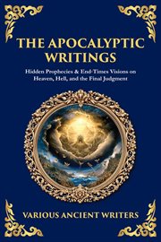 The Apocalyptic Writings : Hidden Prophecies & End‐times Visions On Heaven, Hell, And The Final Judgment cover image