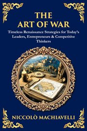 The Art of War : Timeless Renaissance Strategies For Today's Leaders, Entrepreneurs & Competitive Thinkers cover image