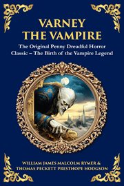 Varney the Vampire : The Original Victorian Vampire Saga - Gothic Horror, Romance, And Suspense cover image