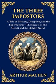 The Three Impostors : Dark Tales Of Mystery, Deception, And Supernatural Horror - A Classic Collection cover image