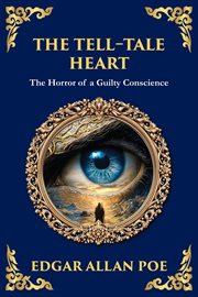 The Tell-Tale Heart : Poe's Timeless Gothic Thriller - Madness, Guilt, And Murder cover image