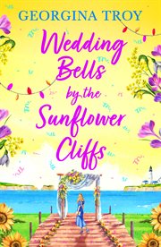 Wedding Bells by the Sunflower Cliffs : A gorgeous, uplifting romance from Georgina Troy for 2024. Sunflower Cliffs cover image