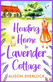 Heading home to lavender cottage : The start of a BRAND NEW heartwarming series from Alison Sherlock for 2023 cover image