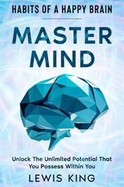 Habits of a happy brain. Master Mind - Unlock the Unlimited Potential  That You Possess Within You cover image