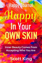 Happy journal - happy in your own skin. Inner Beauty Comes From Accepting Who You Are cover image