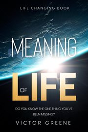 Life Changing Book : Meaning of Life - Do You Know The One Thing You've Been Missing? cover image