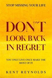 Stop Missing Your Life : Don't Look Back In Regret - You Only Live Once Make The Most of It cover image