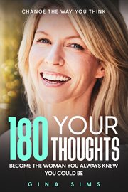 Change The Way You Think : 180 Your Thoughts - Become The Woman You Always Knew You Could Be cover image