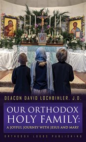 Our Orthodox Holy Family : A Joyful Journey with Jesus and Mary cover image