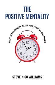 The positive mentality : Time Management, Sleep and Positive Routines cover image