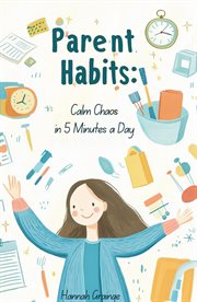 Parent Habits : Calm Chaos in 5 Minutes a Day cover image