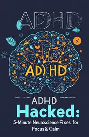 Adhd Hacked : 5-minute Neuroscience Fixes for Focus & Calm cover image
