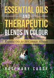 Essential oils and therapeutic blends in colour : Essential Oils for 50 Common Ailments cover image