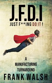 JFDI - A Manufacturing Turnaround : A Manufacturing Turnaround cover image
