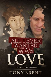 All I ever wanted was love : the brutal truth cover image