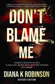 Don't Blame Me : Nobody Believed He Was a Shallow, Selfish Devil With the Scruples of a Shark cover image