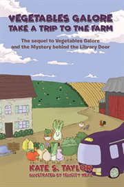 Vegetables Galore Take a Trip to the Farm : The sequel to Vegetables Galore and the Mystery behind the Library Door cover image