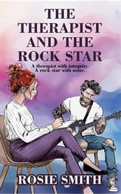 The Therapist and the Rock Star : A Therapist With Integrity. a Rock Star With None cover image