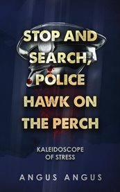 Stop and Search, Police Hawk on the Perch : Kaleidoscope of Stress cover image