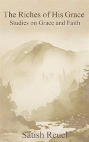 The Riches of His Grace : Studies on Grace and Faith cover image