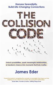 The Collision Code : Harness Serendipity, Build Life-changing Connections. Unlock Possibilities, Spark Meaningful Relatio cover image
