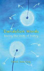 Dandelion Words : Sowing the Seeds of Poetry cover image