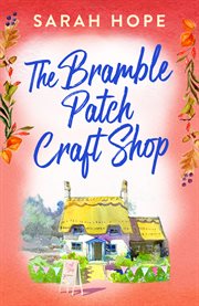 The Bramble Patch Craft Shop : The utterly heartwarming, uplifting, cozy romance from Sarah Hope for 2023. Escape to cover image