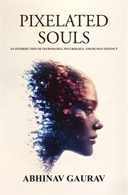 Pixelated Souls : An Intersection of Technology, Psychology, and Human Instinct cover image