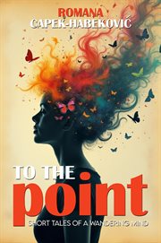 To the Point : Short Tales Of A Wandering Mind cover image