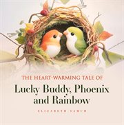 The Heart-Warming Tale of Lucky Buddy, Phoenix and Rainbow cover image