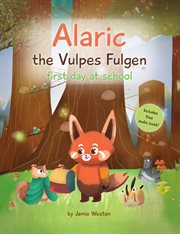 Alaric, the Vulpes Fulgen, First Day at School : Aged 7+ Educational Advanced Readers, For School & Home, Empowering Girls And Boys And Helps School cover image
