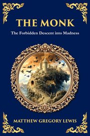 The Monk : The Infamous Gothic Horror Novel - Lust, Corruption, And The Supernatural cover image