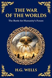 The War of the Worlds : The Ultimate Alien Invasion Classic - Humanity's Fight For Survival cover image