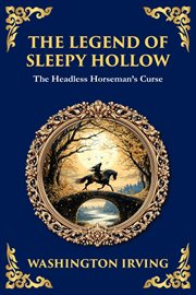 The Legend of Sleepy Hollow : Washington Irving's Iconic American Ghost Story - The Headless Horseman Rides cover image
