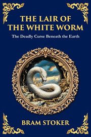 The Lair of the White Worm : A Bizarre Gothic Tale Of Myth, Madness, And Monstrosity cover image