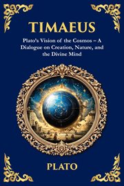 Timaeus : Plato's Vision Of The Cosmos - A Dialogue On Creation, Nature, And The Divine Mind cover image