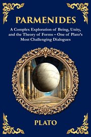 Parmenides : A Complex Exploration Of Being, Unity, And The Theory Of Forms - One Of Plato's Most Challenging Dia cover image