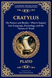 Cratylus : On Names And Reality - Plato's Inquiry Into Language, Etymology, And The Nature Of Truth cover image