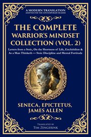 The Complete Warrior's Mindset Collection (Volume 2) : Letters From A Stoic, On The Shortness Of Life, Enchiridion & As A Man Thinketh - Stoic Discipline A cover image