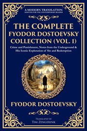 The Complete Fyodor Dostoevsky Collection (Volume 1) : Crime And Punishment, Notes From The Underground & His Iconic Exploration Of Sin And Redemption cover image