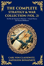 The Complete Strategy Collection (Volume 2) : On War & Frederick The Great's Instructions - Foundations Of Modern Military Theory cover image