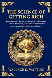 The Science of Getting Rich : Transformative Prosperity Principles - Universal Laws Of Attraction, Action & Abundance For Entrepre cover image