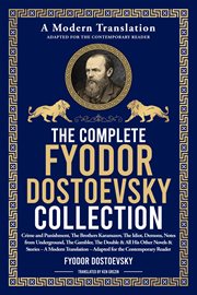 The Complete Fyodor Dostoyevsky Collection : Crime And Punishment, The Brothers Karamazov, The Idiot, Demons, Notes From Underground, The Gambler cover image