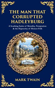 The Man That Corrupted Hadleyburg : A Scathing Satire Of Morality, Temptation & The Hypocrisy Of Honest Folk cover image