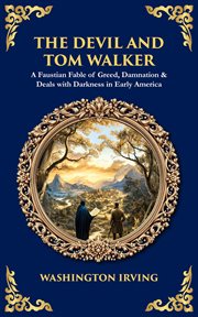 The Devil and Tom Walker : A Faustian Fable Of Greed, Damnation & Deals With Darkness In Early America cover image